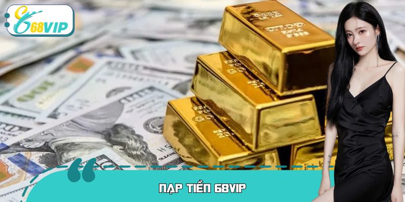 Nạp Tiền Tại 68VIP: Top 1 Hệ Thống Thanh Toán Siêu Tốc